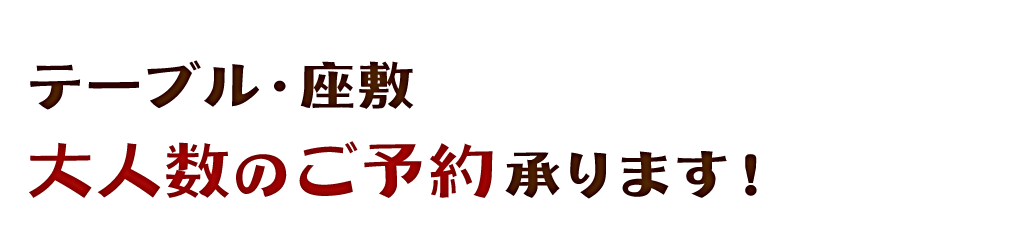 テーブル・座敷 大人数のご予約承ります！