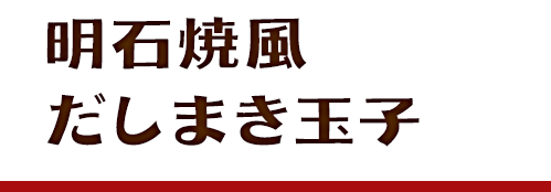 明石焼き風 だしまき玉子