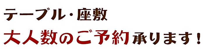 テーブル・座敷 大人数のご予約承ります！